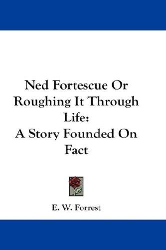 Cover for Ned Fortescue Or Roughing It Through Life