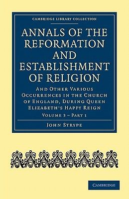 Cover for Annals Of The Reformation And Establishment Of Religion Vol 3 Part 1 And Other Various Occurrences In The Church Of England During Queen Elizabeths Happy Reign