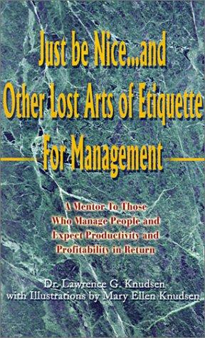 Cover for Just Be Nice...and Other Lost Arts of Etiquette for Management