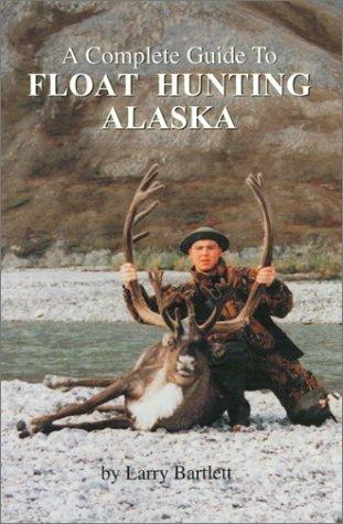 Cover for A complete guide to float hunting Alaska
