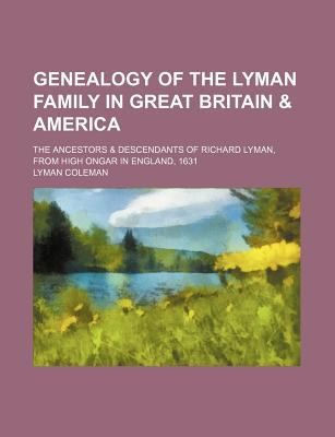 Cover for Genealogy of the Lyman Family in Great Britain  America The Ancestors  Descendants of Richard Lyman from High Ongar in England 1631