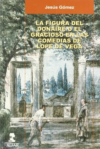 Cover for La Figura Del Donaire O El Gracioso En Las Comedias De Lope De Vega/ The Charmer Or The Funny One In Lope De Vega's Comedies