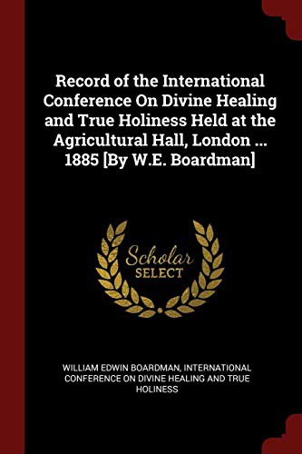 Cover for Record of the International Conference On Divine Healing and True Holiness Held at the Agricultural Hall, London ... 1885 [By W.E. Boardman]