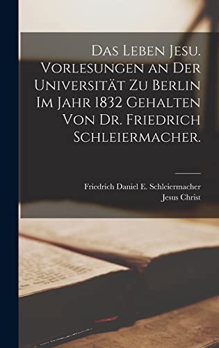 Cover for Leben Jesu. Vorlesungen an der Universität Zu Berlin Im Jahr 1832 Gehalten Von Dr. Friedrich Schleiermacher