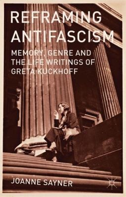 Cover for Reframing Antifascism Memory Genre And The Life Writings Of Greta Kuckhoff