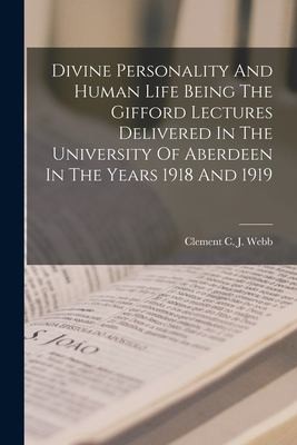 Cover for Divine Personality and Human Life Being the Gifford Lectures Delivered in the University of Aberdeen in the Years 1918 And 1919