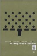 Cover for Die Predigt des Alten Testaments. Beitr age des Symposions Das Alte Testament und die Kultur der Moderne anl asslich des 100. Geburtstags Gerhard von Rads, Heidelberg, 18. - 21. Oktober 2001