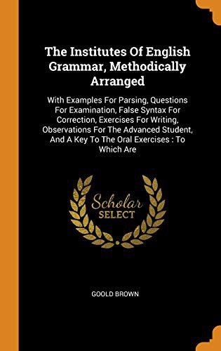 Cover for The Institutes Of English Grammar, Methodically Arranged : With Examples For Parsing, Questions For Examination, False Syntax For Correction, Exercises ... A Key To The Oral Exercises
