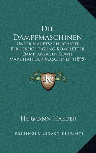 Cover for Die Dampfmaschinen: Unter Hauptsachlichster Berucksichtigung Kompletter Dampfanlagen Sowie Marktfahiger Maschinen (1898) (German Edition)