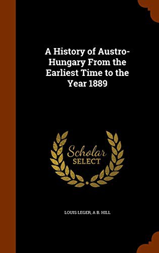 Cover for A History of Austro-Hungary From the Earliest Time to the Year 1889