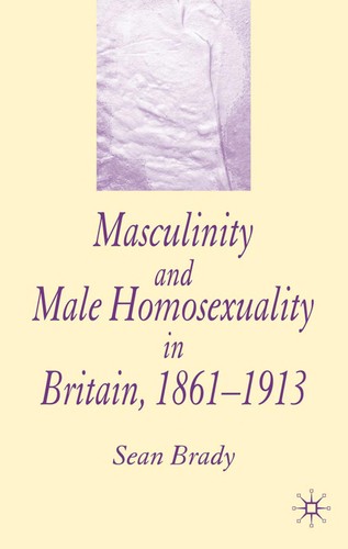 Cover for Masculinity and Male Homosexuality in Britain, 1861-1913