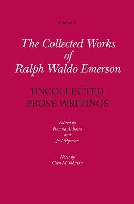 Cover for Collected Works Of Ralph Waldo Emerson Uncollected Prose Writings