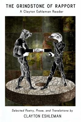 Cover for The Grindstone Of Rapport A Clayton Eshleman Reader Selected Poetry Prose And Translations Of Clayton Eshleman