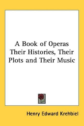 Cover for A Book of Operas Their Histories, Their Plots and Their Music