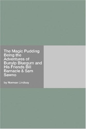 Cover for The Magic Pudding Being the Adventures of Bunyip Bluegum and His Friends Bill Barnacle & Sam Sawno