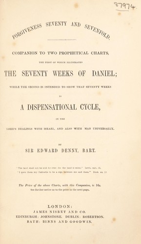 Cover for Forgiveness seventy and sevenfold. Companion to two prophetical charts, the first of which illustrates the seventy weeks of Daniel ... while the second is intended to show that seventy weeks is a dispensational cycle. In the Lord's dealings with Israel, and also with man universally