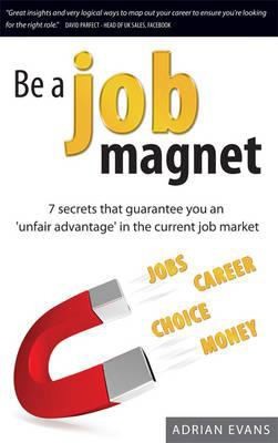 Cover for Be A Job Magnet 7 Secrets That Guarantee You An Unfair Advantage In The Current Job Market