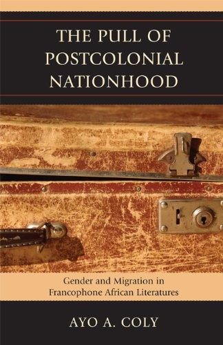Cover for The Pull of Postcolonial Nationhood: Gender and Migration in Francophone African Literatures