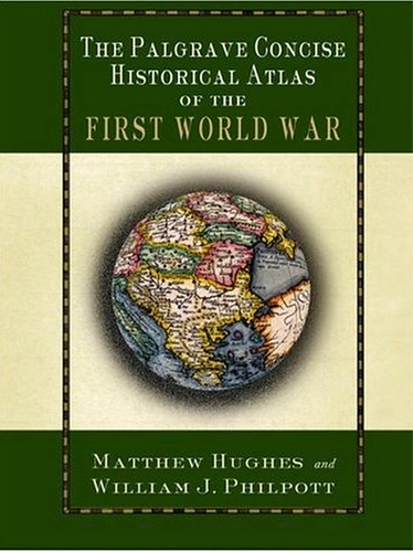 Cover for PALGRAVE CONCISE HISTORICAL ATLAS OF THE FIRST WORLD WAR; ED. BY MATTHEW HUGHES.