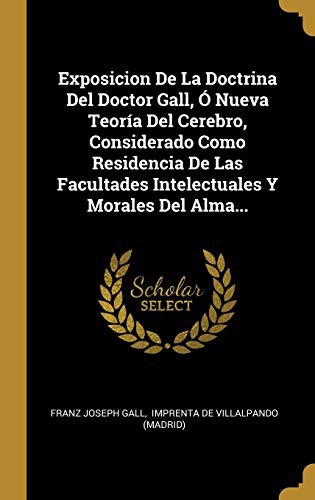 Cover for Exposicion De La Doctrina Del Doctor Gall, Ó Nueva Teoría Del Cerebro, Considerado Como Residencia De Las Facultades Intelectuales Y Morales Del Alma...