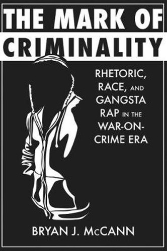 Cover for The mark of criminality : rhetoric, race, and gangsta rap in the war-on-crime era