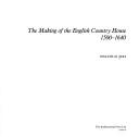 Cover for The making of the English country house, 1500-1640