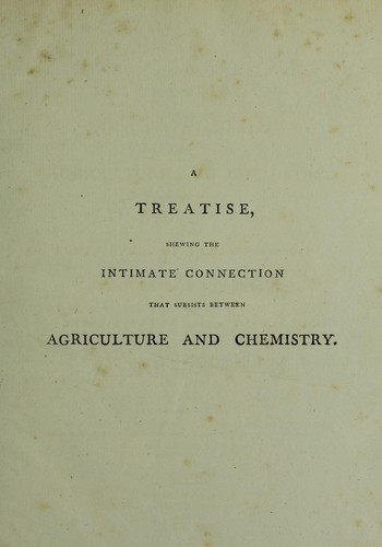 Cover for A treatise showing the intimate connection that subsists between agriculture and chemistry. Addressed to the cultivators of the soil, to the proprietors of fens and mosses, in Great Britain and Ireland, and to the proprietors of West India estates