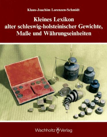 Cover for Kleines Lexikon alter schleswig-holsteinischer Gewichte, Maße und Währungseinheiten.