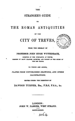 Cover for The stranger's guide to the Roman antiquities of the city of Treves, from the German of Professor John Hugh Wyttenbach ...