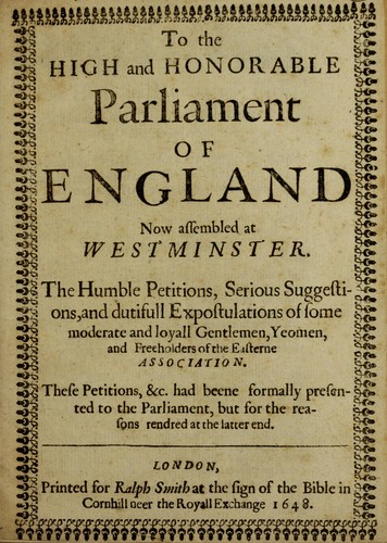 Cover for To the High and Honorable Parliament of England now assembled at Westminster, the humble petitions, serious suggestions, and dutifull expostulations of some moderate and loyall gentlemen, yeomen, and freeholders of the Easterne Association ...