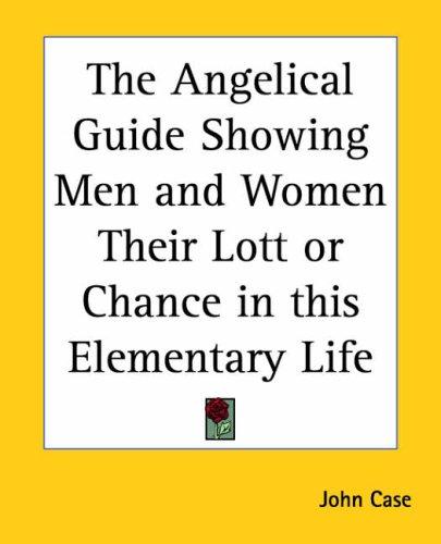 Cover for The Angelical Guide Showing Men And Women Their Lott Or Chance In This Elementary Life