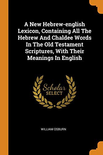 Cover for A New Hebrew-english Lexicon, Containing All The Hebrew And Chaldee Words In The Old Testament Scriptures, With Their Meanings In English