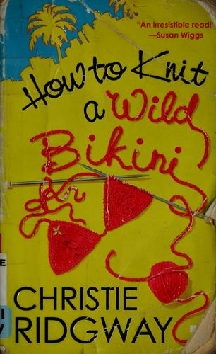 Cover for How to knit a wild bikini / Christie Ridgway.