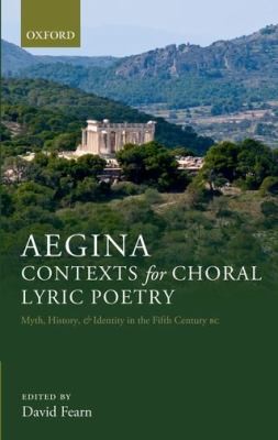 Cover for Aegina Contexts For Choral Lyric Poetry Myth History And Identity In The Fifth Century Bc