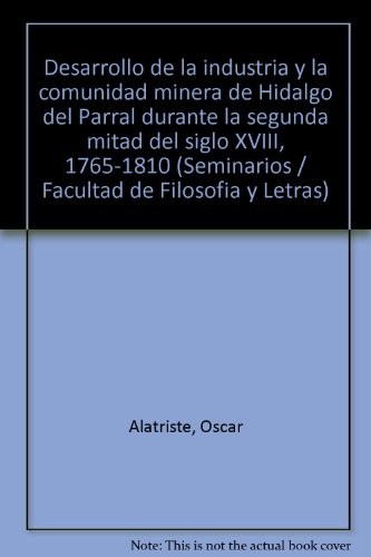 Cover for Desarrollo de la industria y la comunidad minera de Hidalgo del Parral durante la segunda mitad del siglo XVIII, 1765-1810