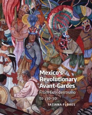 Cover for Mexicos Revolutionary Avantgardes From Estridentismo To 3030