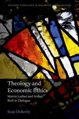 Cover for Theology And Economic Ethics Martin Luther And Arthur Rich In Dialogue
