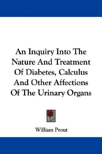 Cover for An Inquiry Into The Nature And Treatment Of Diabetes, Calculus And Other Affections Of The Urinary Organs
