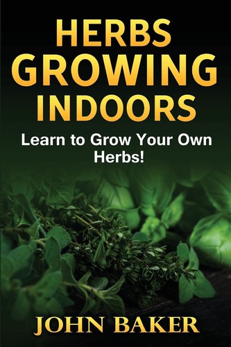 Cover for Herbs Growing Indoors - Learn to Grow Your Own Herbs!