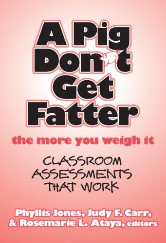 Cover for A Pig Don't Get Fatter the More You Weigh It: Classroom Assessments that Work