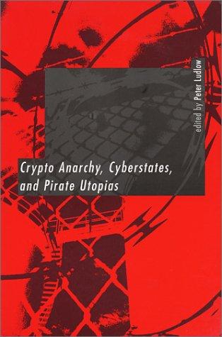 Cover for Crypto Anarchy, Cyberstates, and Pirate Utopias
