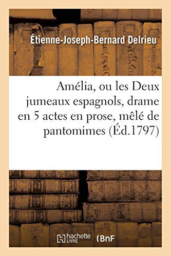 Cover for Amélia, ou les Deux jumeaux espagnols, drame en 5 actes en prose, mêlé de pantomimes