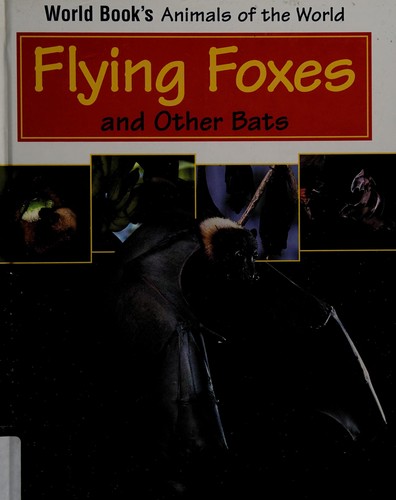 Cover for Flying Foxes And Other Bats (World Book's Animals of the World)