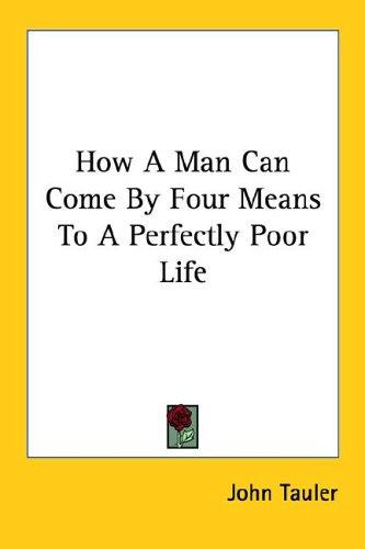 Cover for How a Man Can Come by Four Means to a Perfectly Poor Life