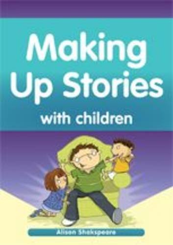 Cover for Making Up Stories with Children - Create fun times and magical moments with your child making up your stories from scratch