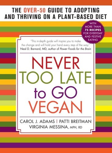 Cover for Never Too Late to Go Vegan : The Over-50 Guide to Adopting and Thriving on a Plant-Based Diet