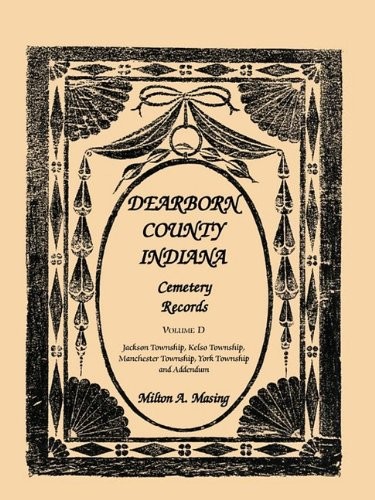 Cover for Dearborn County, Indiana, Cemetery Records, Volume D: Jackson Township, Kelso Township, Manchester Township, York Township and Addendum