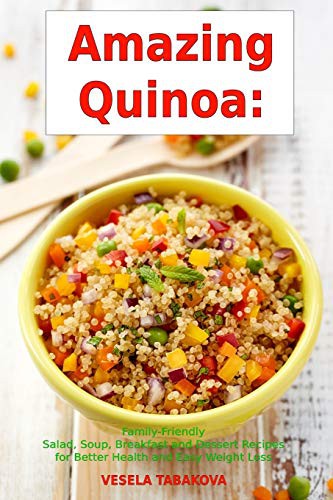 Cover for Amazing Quinoa : Family-Friendly Salad, Soup, Breakfast and Dessert Recipes for Better Health and Easy Weight Loss