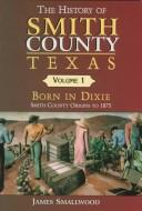 Cover for The history of Smith County, Texas