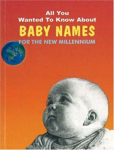 Cover for All You Wanted to Know About Baby Names for the N. Millenium